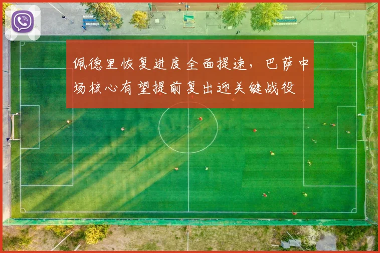 佩德里恢复进度全面提速，巴萨中场核心有望提前复出迎关键战役