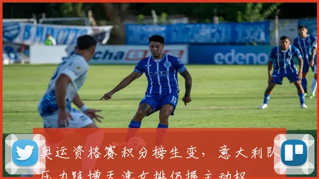 奥运资格赛积分榜生变，意大利队压力陡增天津女排仍握主动权